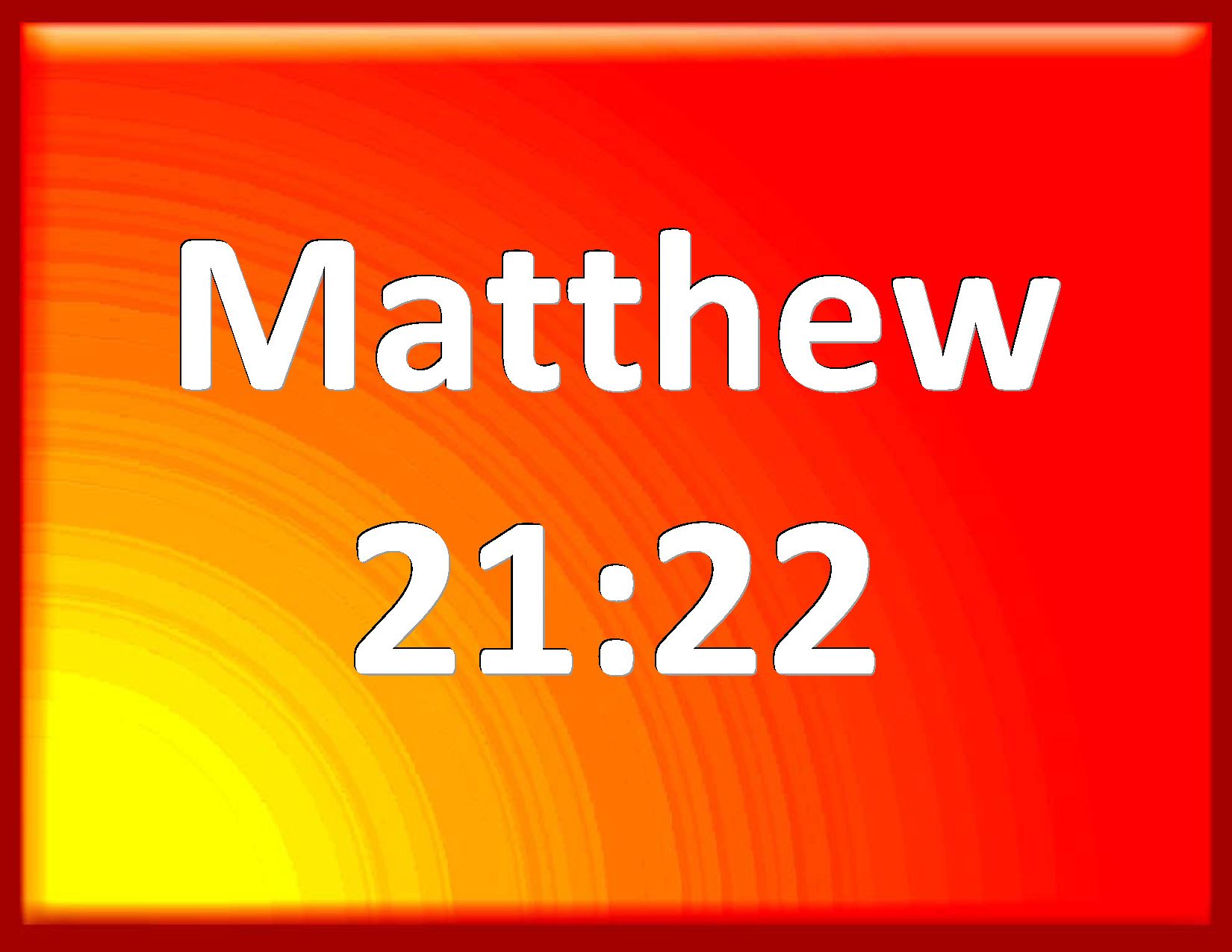 Matthew 21:22 And all things, whatever you shall ask in prayer ...